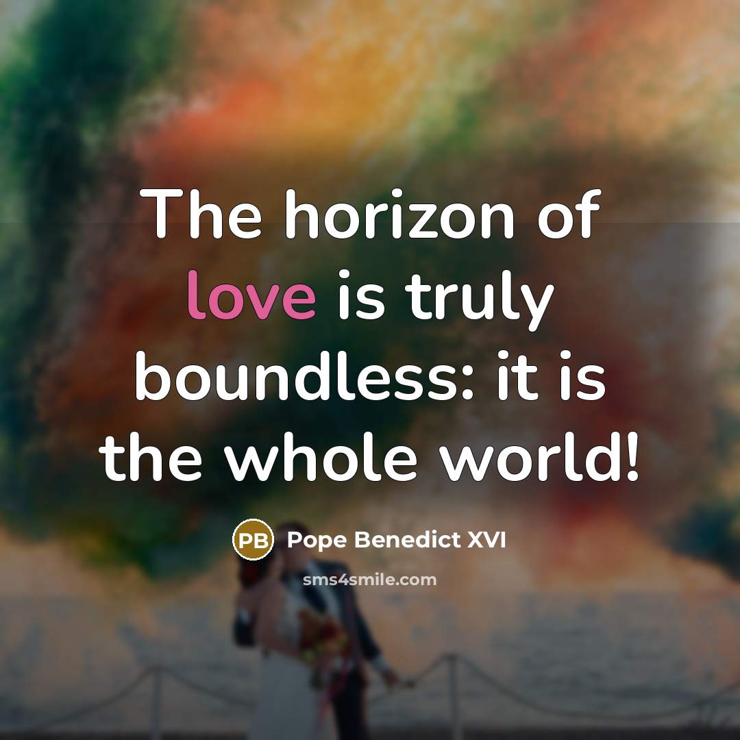 “The horizon of love is truly boundless: it is the…” quote by Pope Benedict XVI