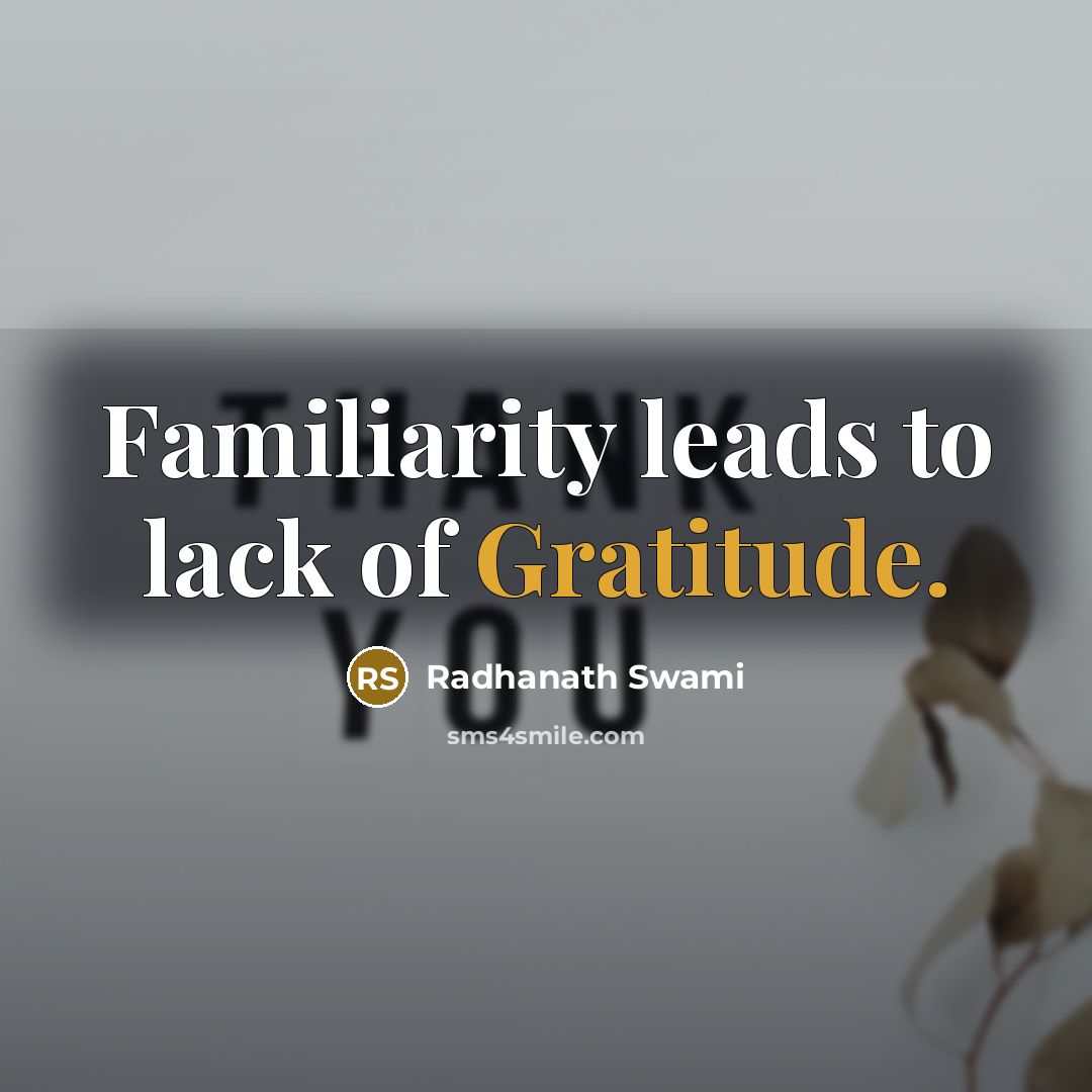 “Familiarity leads to lack of Gratitude.…” quote by Radhanath Swami