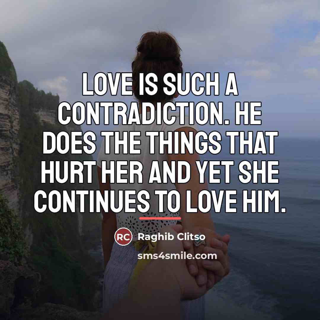 “Love is such a contradiction. He does the things that…” quote by Raghib Clitso