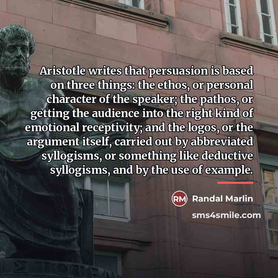 “Aristotle writes that persuasion is based on three things: the…” quote by Randal Marlin