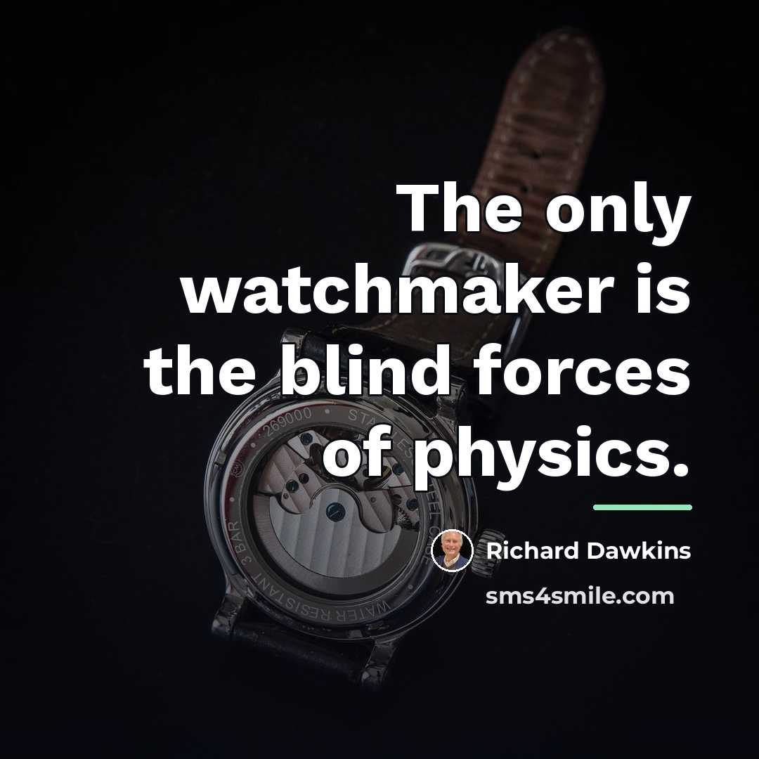 “The only watchmaker is the blind forces of physics.…” quote by Richard Dawkins