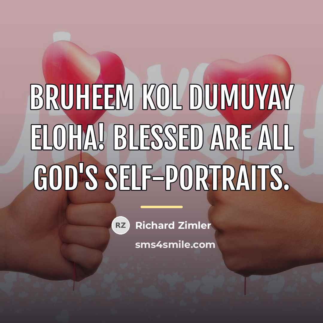 “Bruheem kol dumuyay eloha! Blessed are all God's self-portraits.…” quote by Richard Zimler