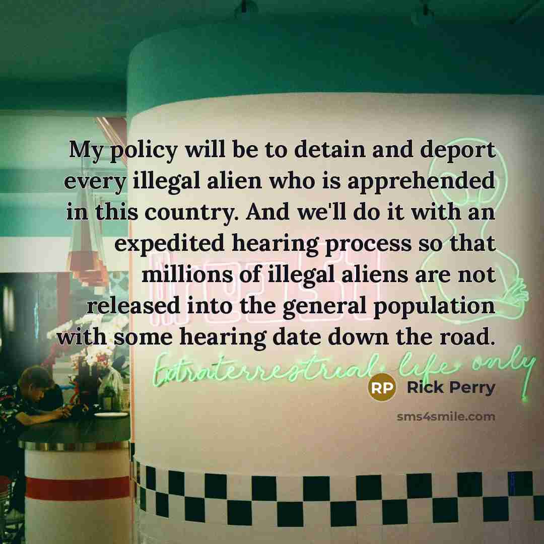 “My policy will be to detain and deport every illegal…” quote by Rick Perry