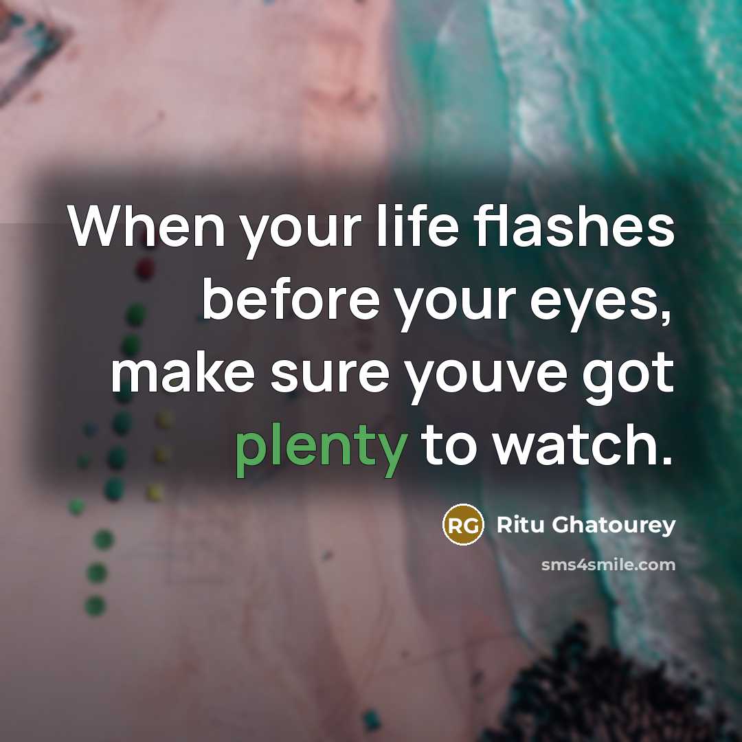 “When your life flashes before your eyes, make sure youve…” quote by Ritu Ghatourey
