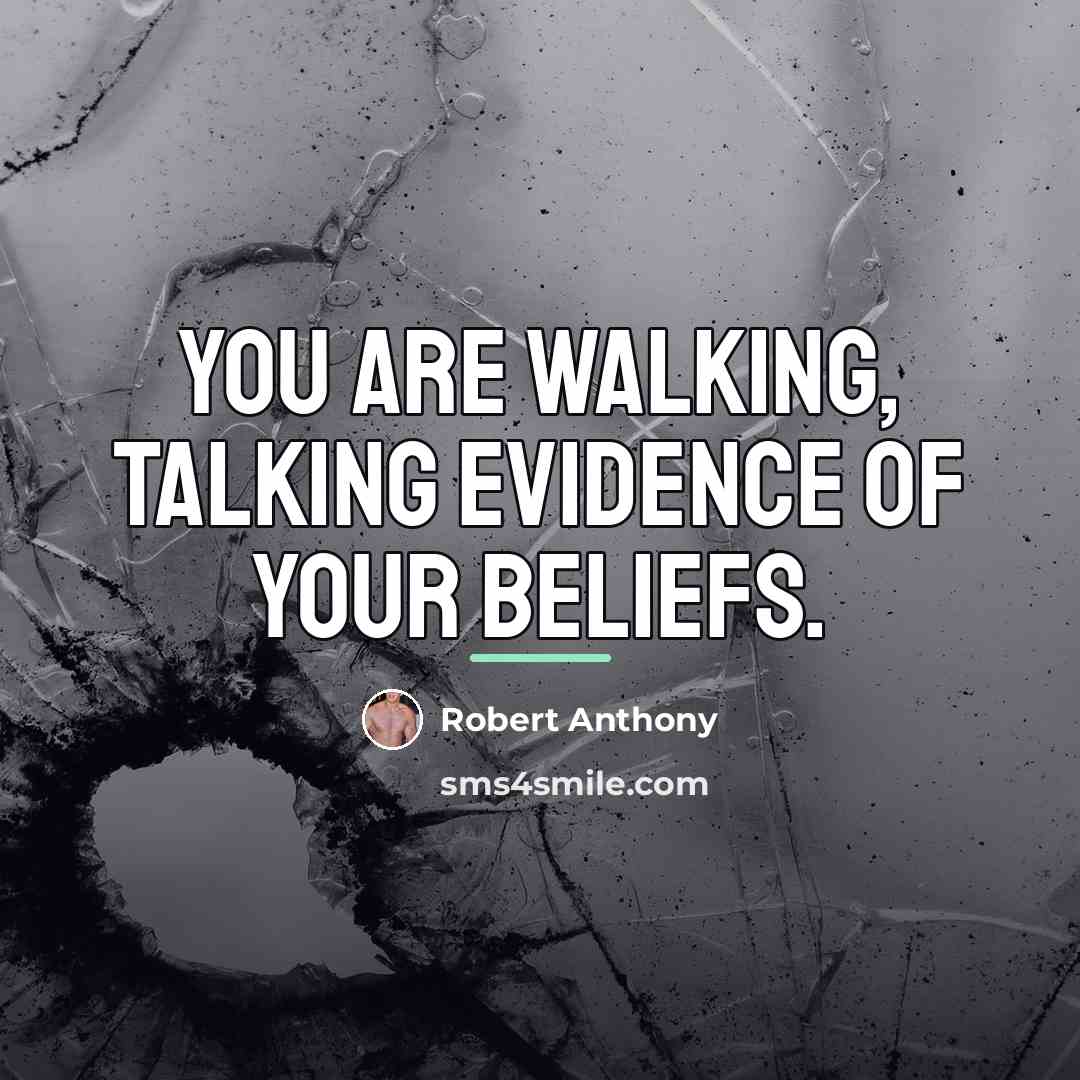 “You are walking, talking evidence of your beliefs.…” quote by Robert Anthony
