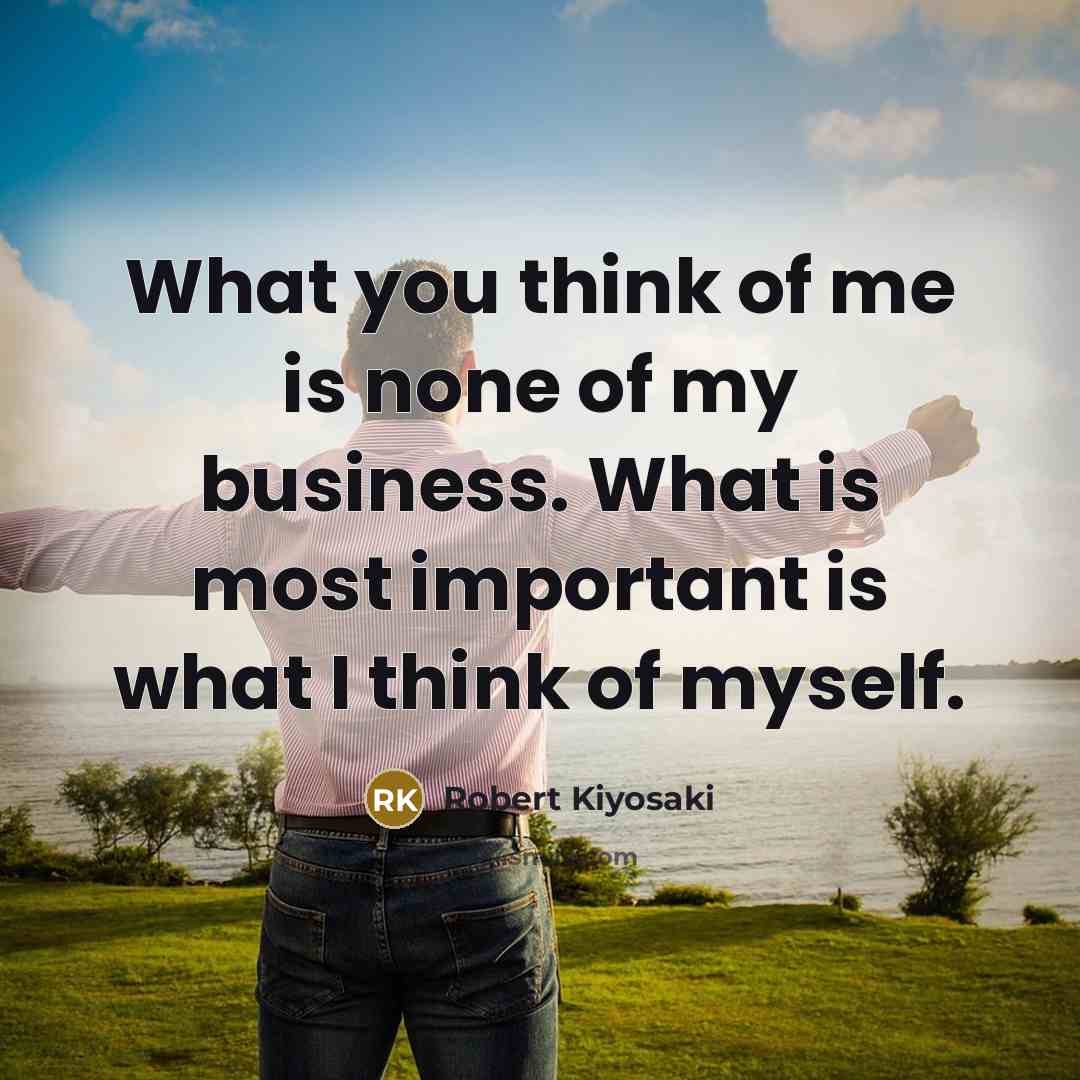 “What you think of me is none of my business.…” quote by Robert Kiyosaki