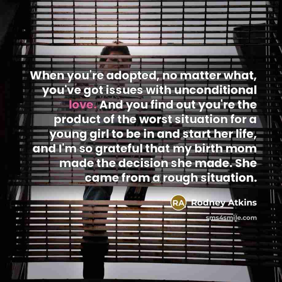 “When you're adopted, no matter what, you've got issues with…” quote by Rodney Atkins