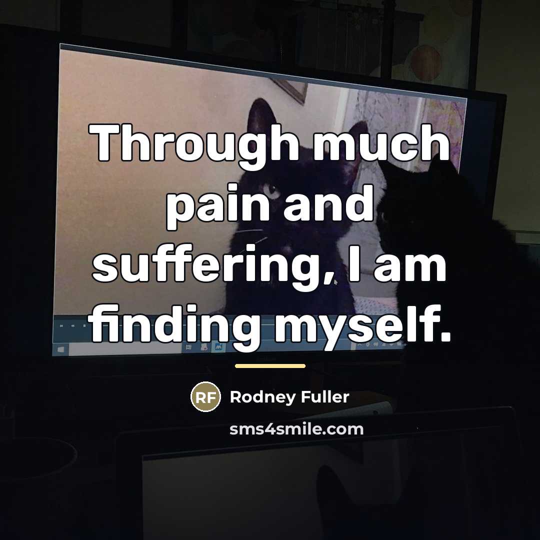 “Through much pain and suffering, I am finding myself.…” quote by Rodney Fuller