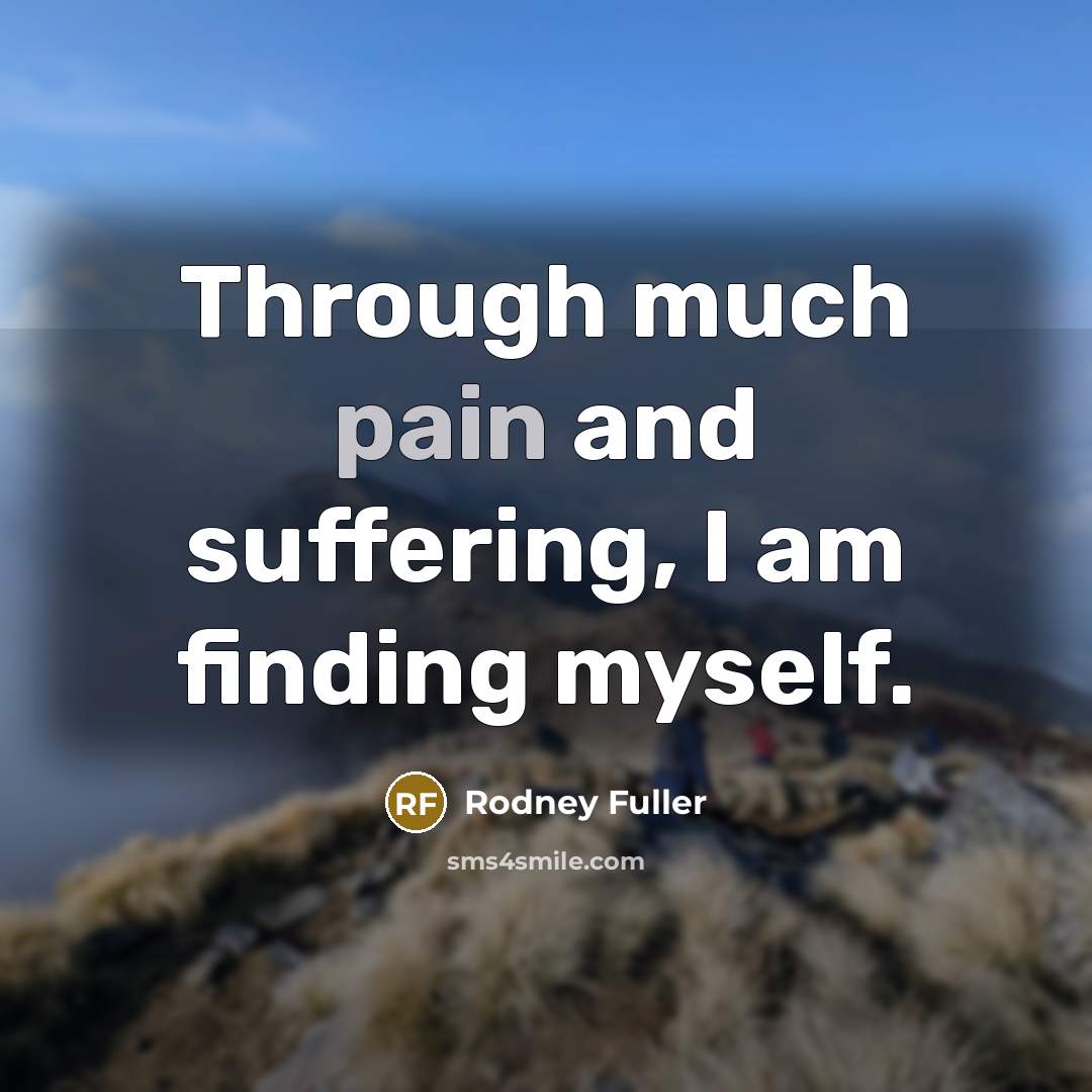 “Through much pain and suffering, I am finding myself.” quote by Rodney Fuller