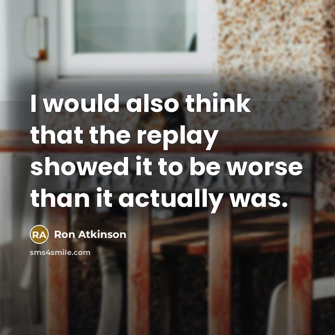 “I would also think that the replay showed it to…” quote by Ron Atkinson