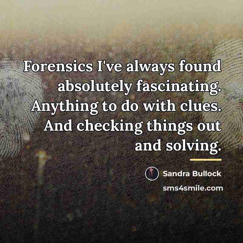 “Forensics I've always found absolutely fascinating. Anything to do with…” quote by Sandra Bullock