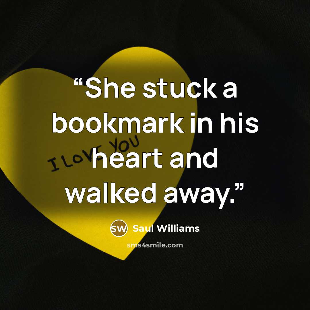 “She stuck a bookmark in his heart and walked away.” quote by Saul Williams