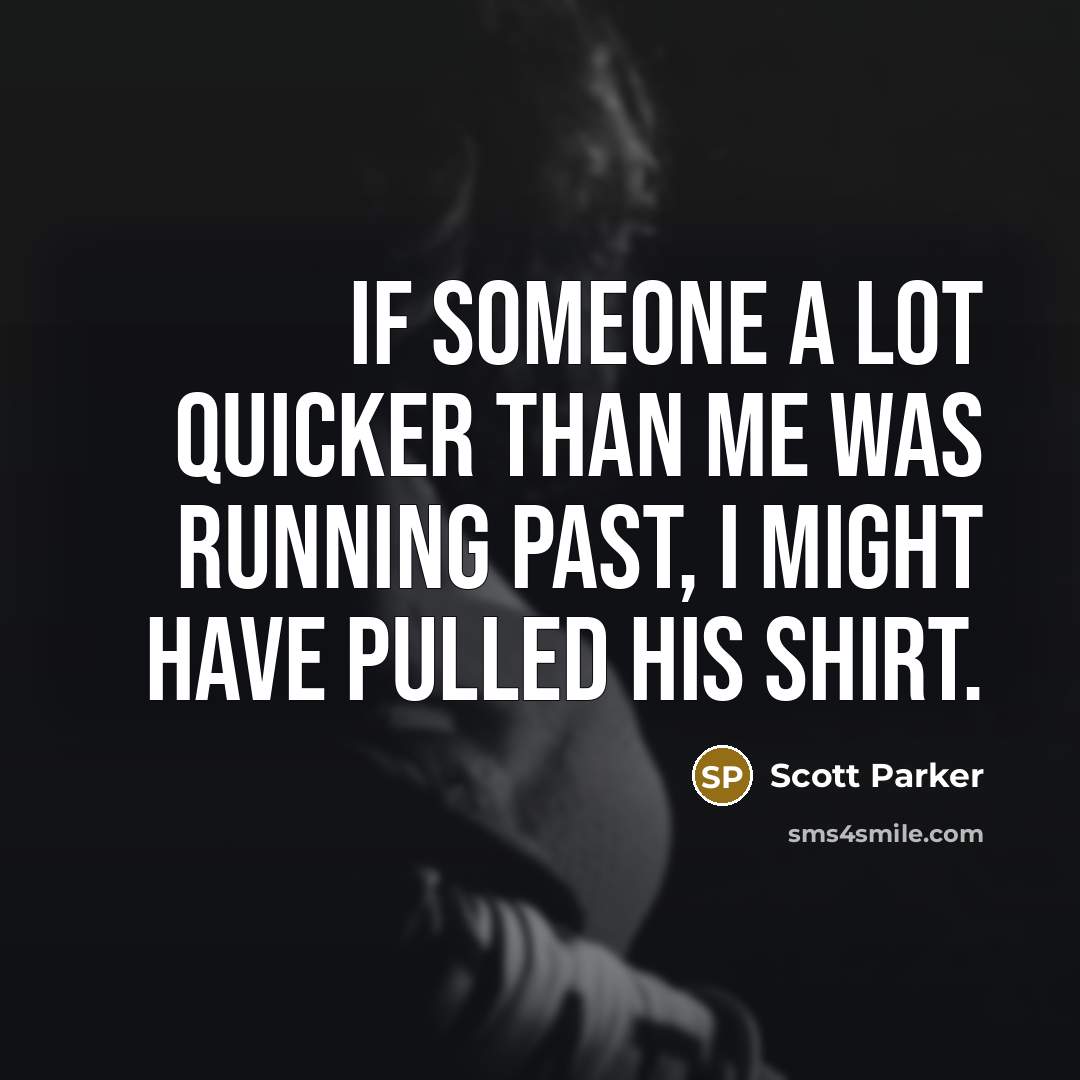 “If someone a lot quicker than me was running past,…” quote by Scott Parker