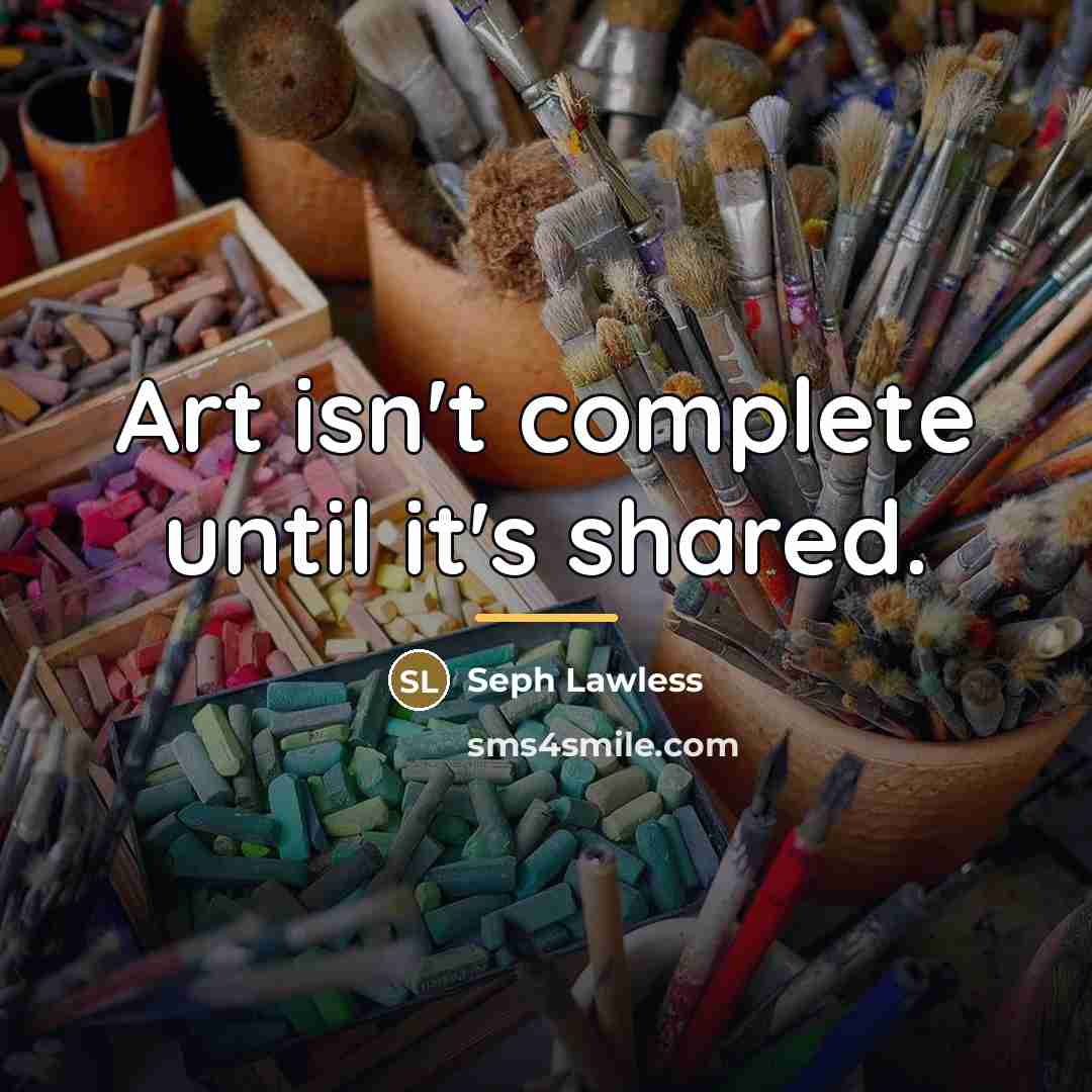 “Art isn't complete until it's shared.…” quote by Seph Lawless