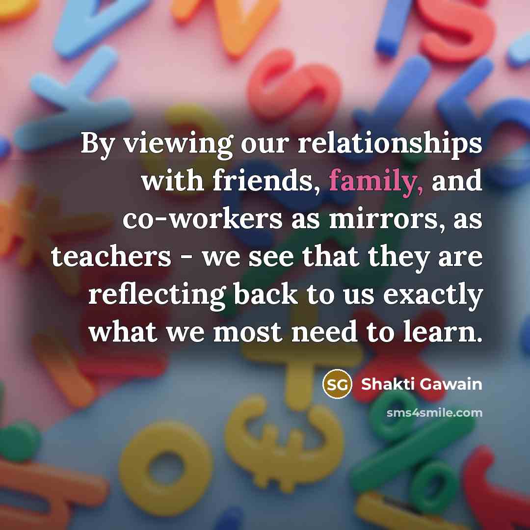 “By viewing our relationships with friends, family, and co-workers as…” quote by Shakti Gawain