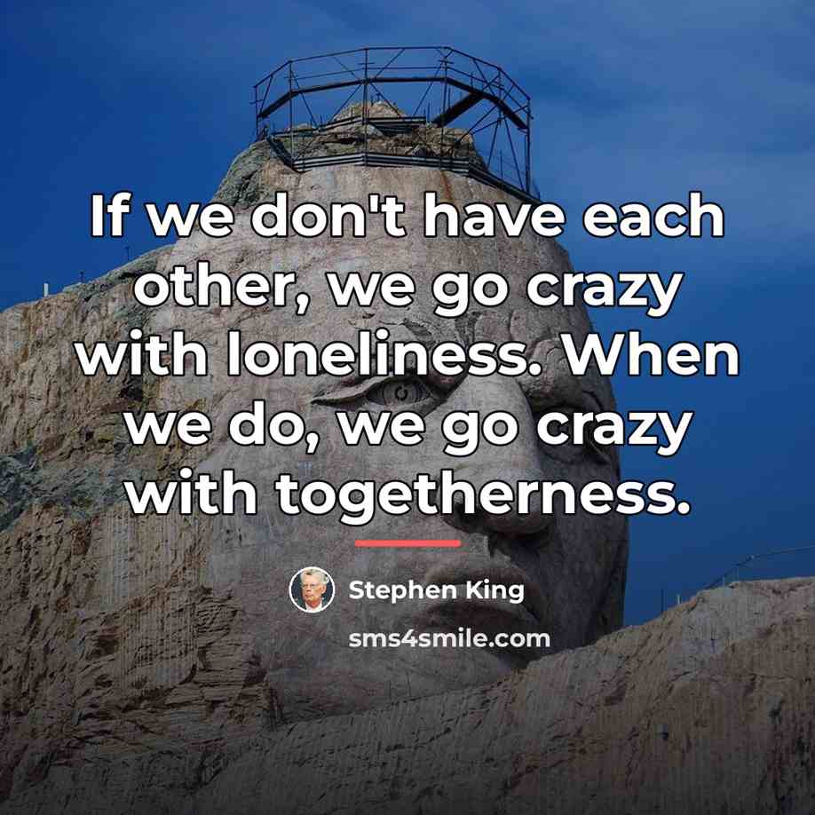 “If we don't have each other, we go crazy with…” quote by Stephen King