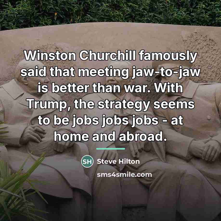 “Winston Churchill famously said that meeting jaw-to-jaw is better than…” quote by Steve Hilton