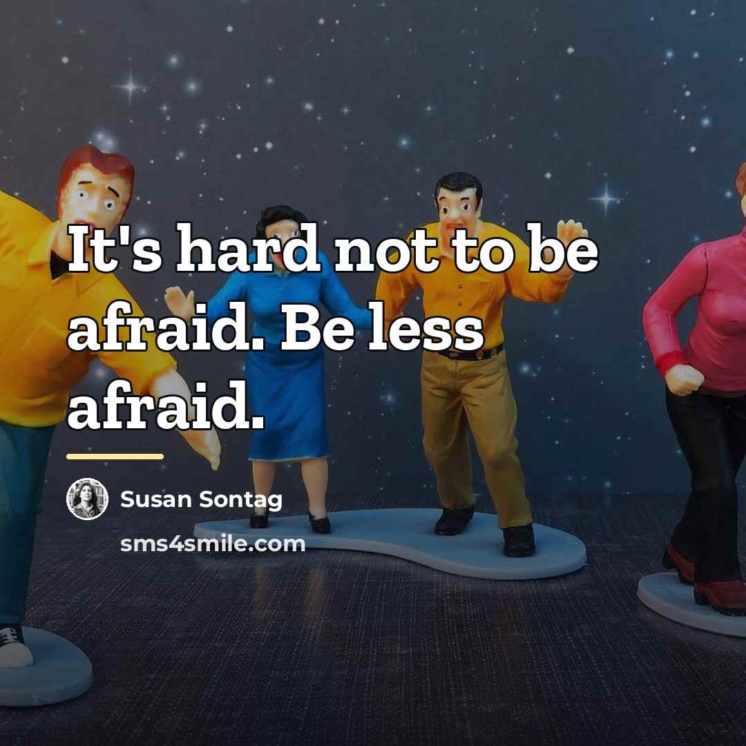 “It's hard not to be afraid. Be less afraid.…” quote by Susan Sontag