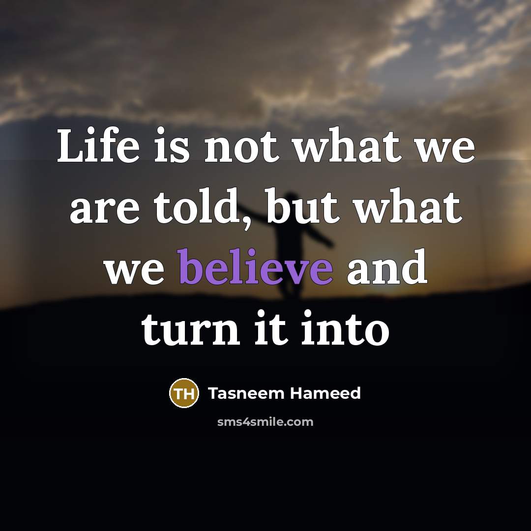 “Life is not what we are told, but what we…” quote by Tasneem Hameed