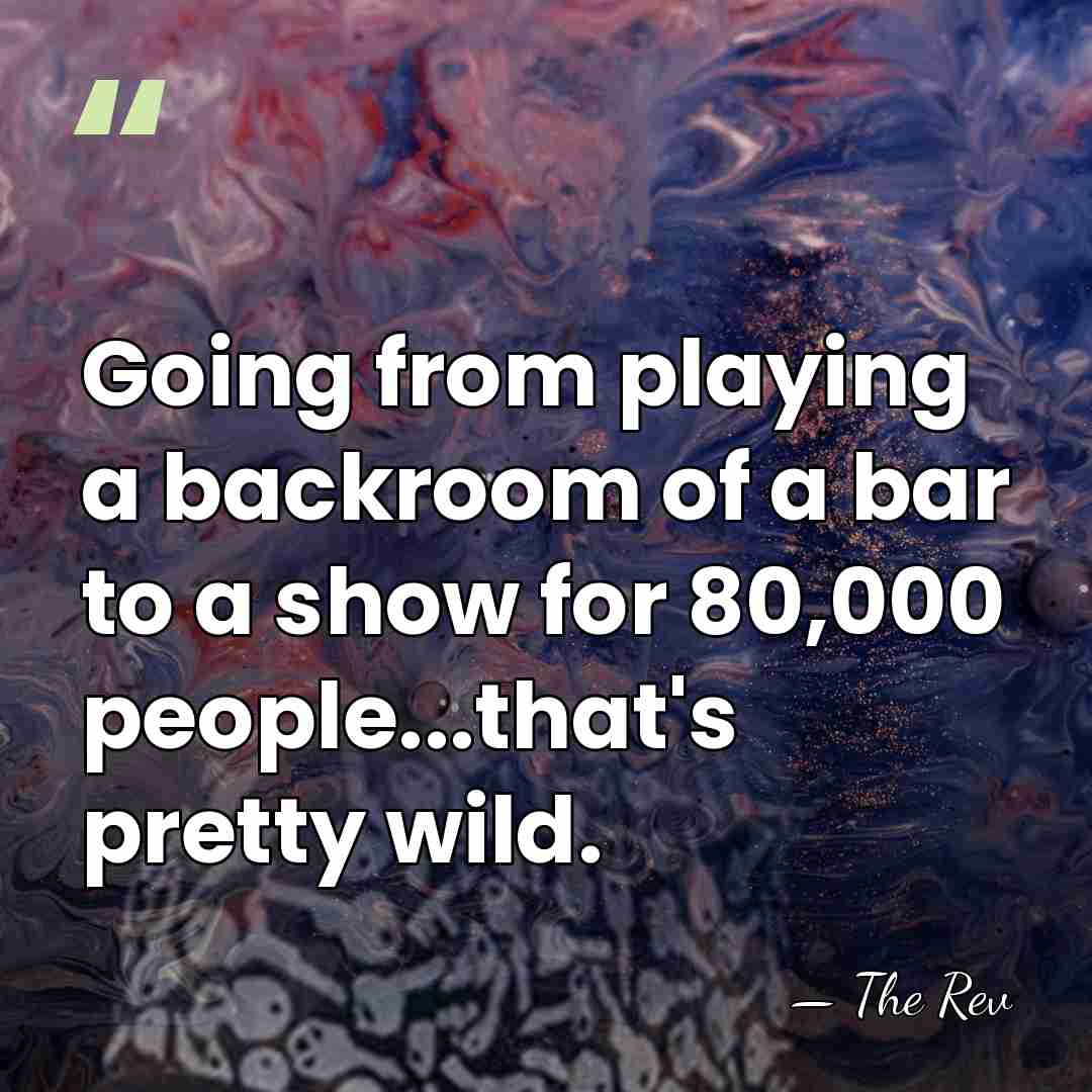 Going from playing a backroom of a bar to a show for&hellip; - The Rev