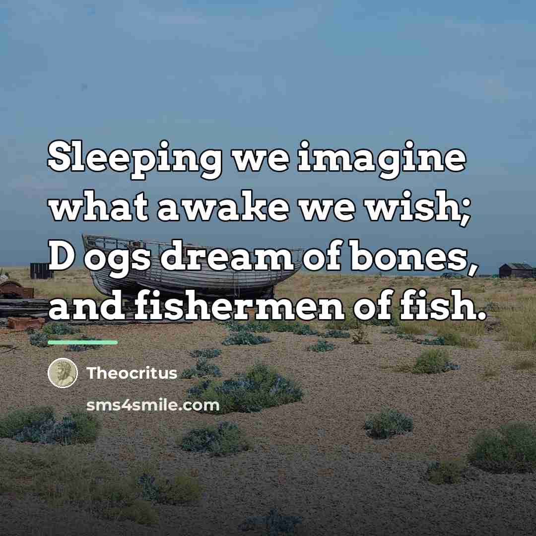 “Sleeping we imagine what awake we wish; D ogs dream…” quote by Theocritus
