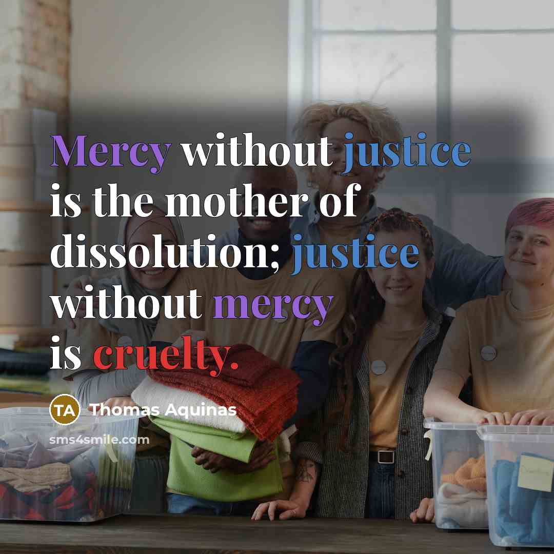 “Mercy without justice is the mother of dissolution; justice without…” quote by Thomas Aquinas