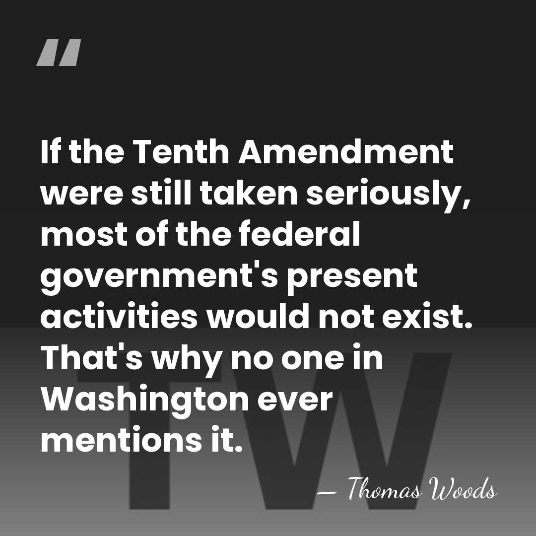 If the Tenth Amendment were still taken seriously, most of the federal&hellip; - Thomas Woods