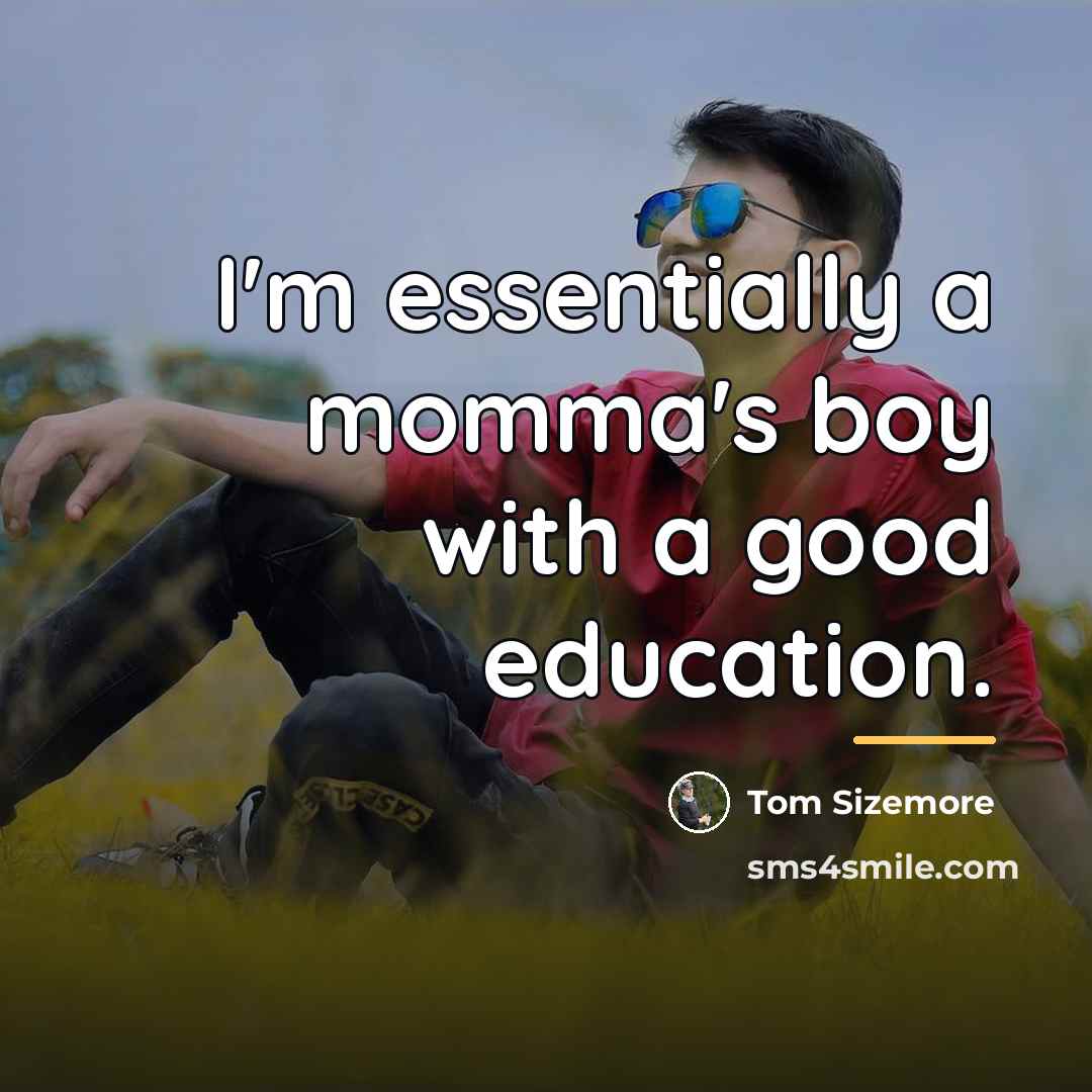 “I'm essentially a momma's boy with a good education.…” quote by Tom Sizemore