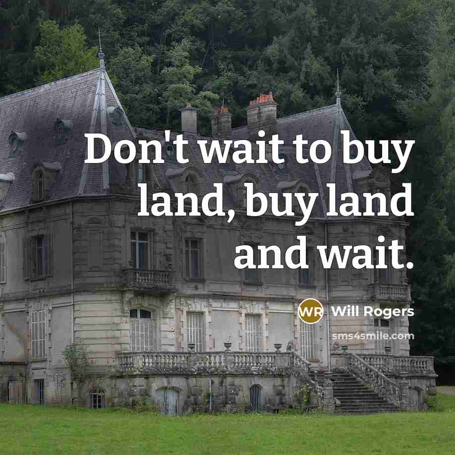 “Don't wait to buy land, buy land and wait.…” quote by Will Rogers