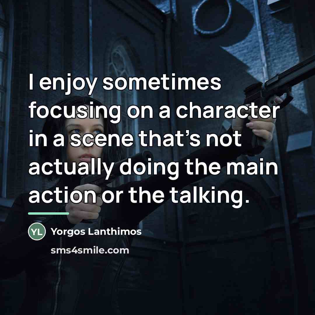 “I enjoy sometimes focusing on a character in a scene…” quote by Yorgos Lanthimos