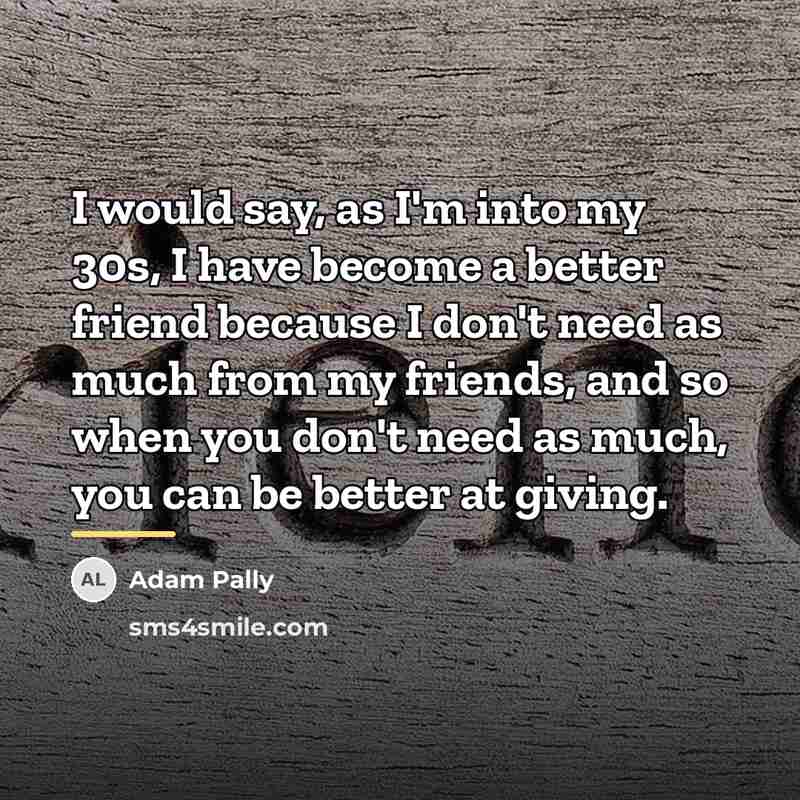 “I would say, as I'm into my 30s, I have…” quote by Adam Pally