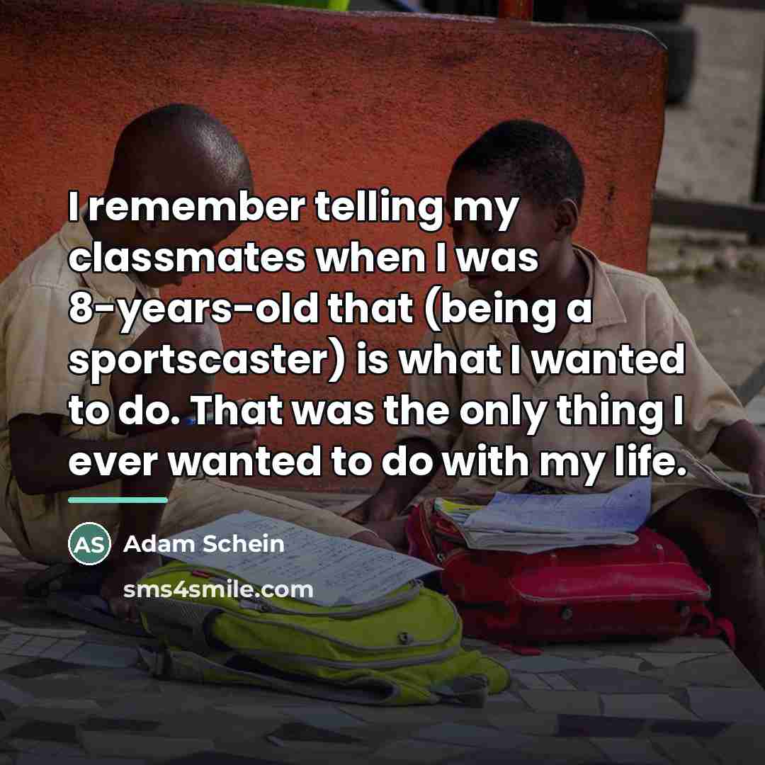 “I remember telling my classmates when I was 8-years-old that…” quote by Adam Schein