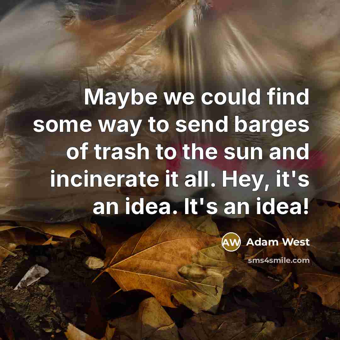 “Maybe we could find some way to send barges of…” quote by Adam West