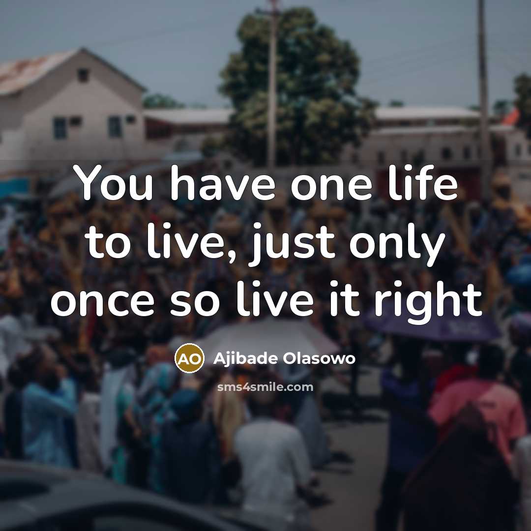 “You have one life to live, just only once so live it right” quote by Ajibade Olasowo