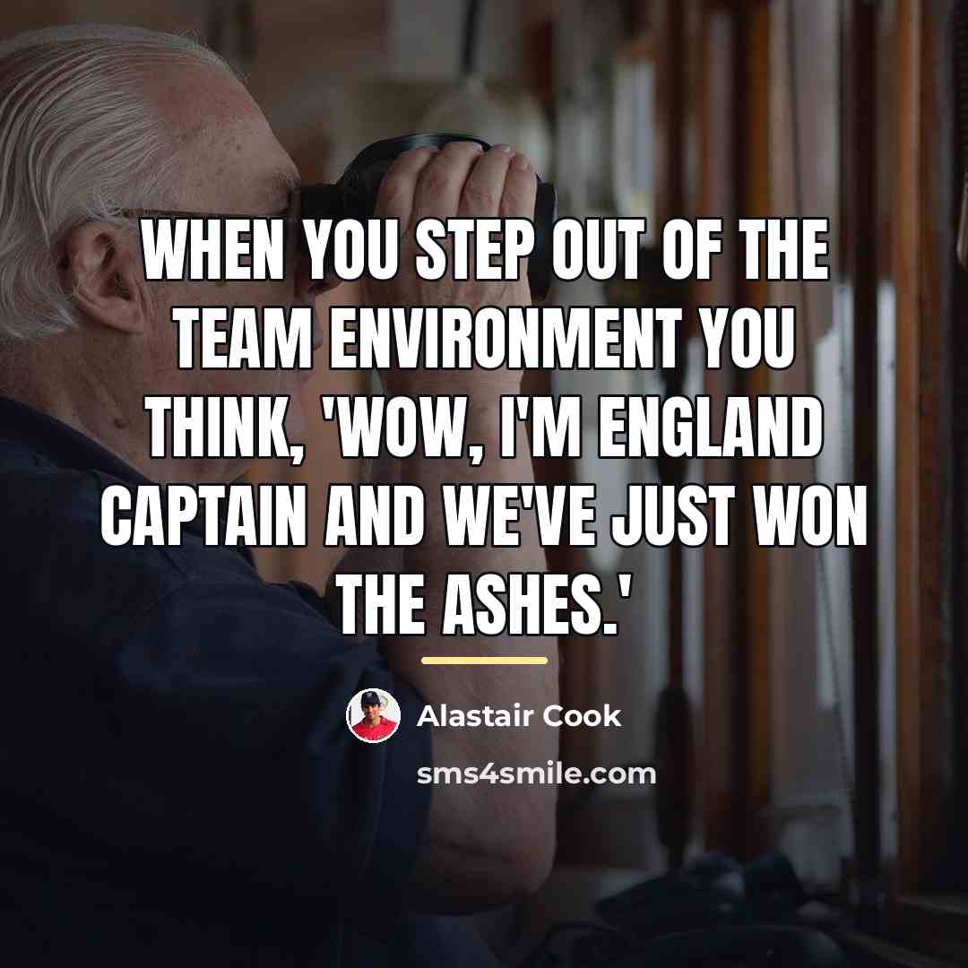 “When you step out of the team environment you think,…” quote by Alastair Cook