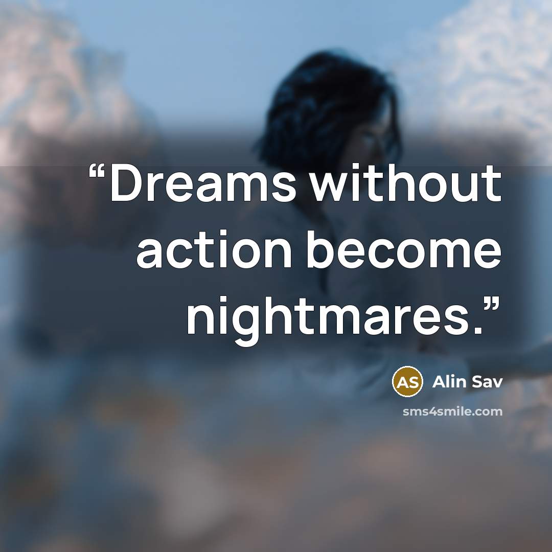 “Dreams without action become nightmares.” quote by Alin Sav