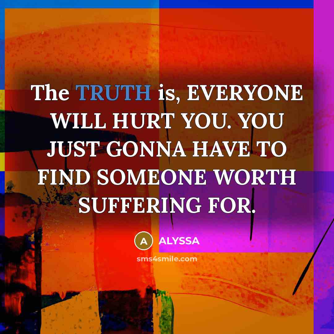 “The TRUTH is, EVERYONE WILL HURT YOU. YOU JUST GONNA…” quote by ALYSSA