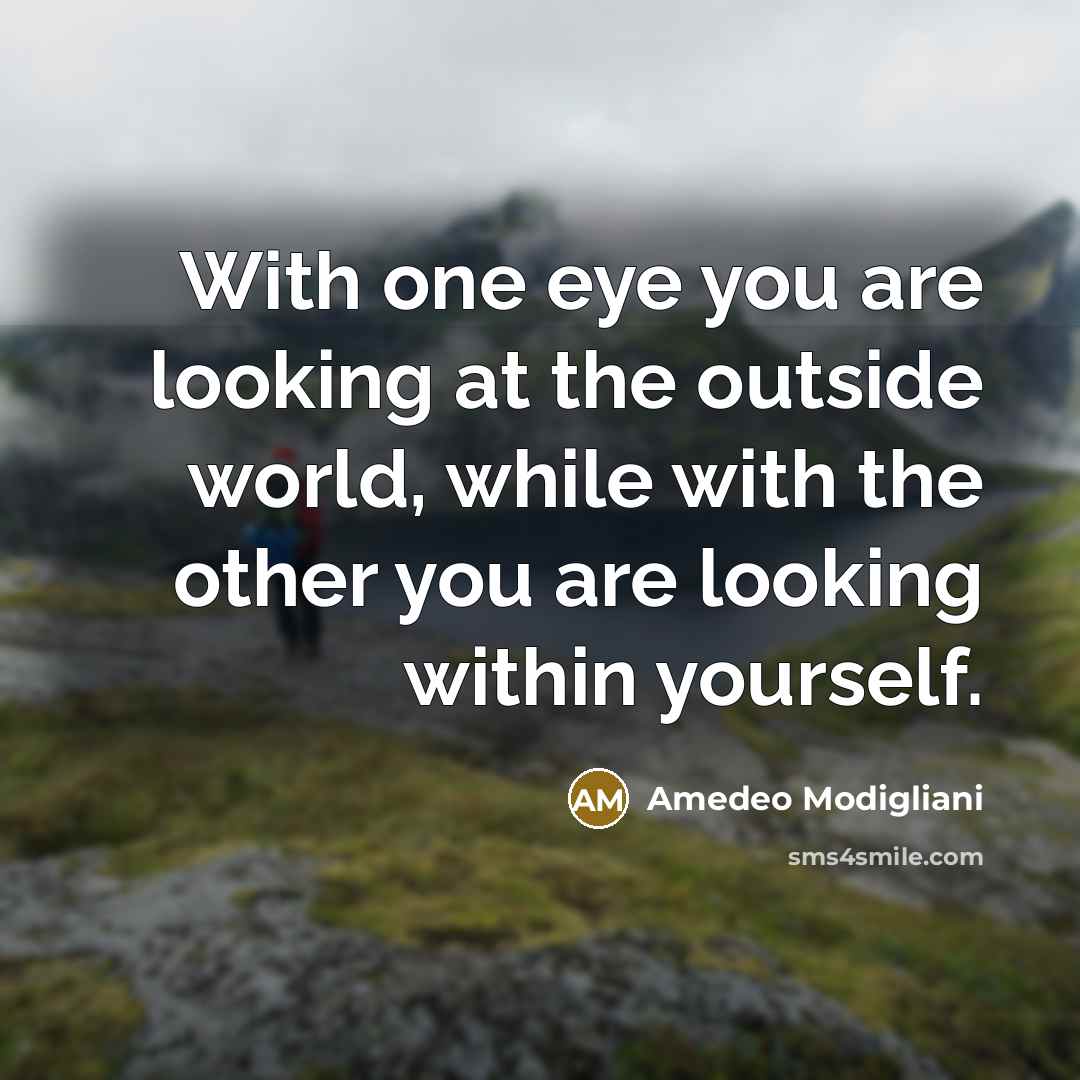 “With one eye you are looking at the outside world,…” quote by Amedeo Modigliani
