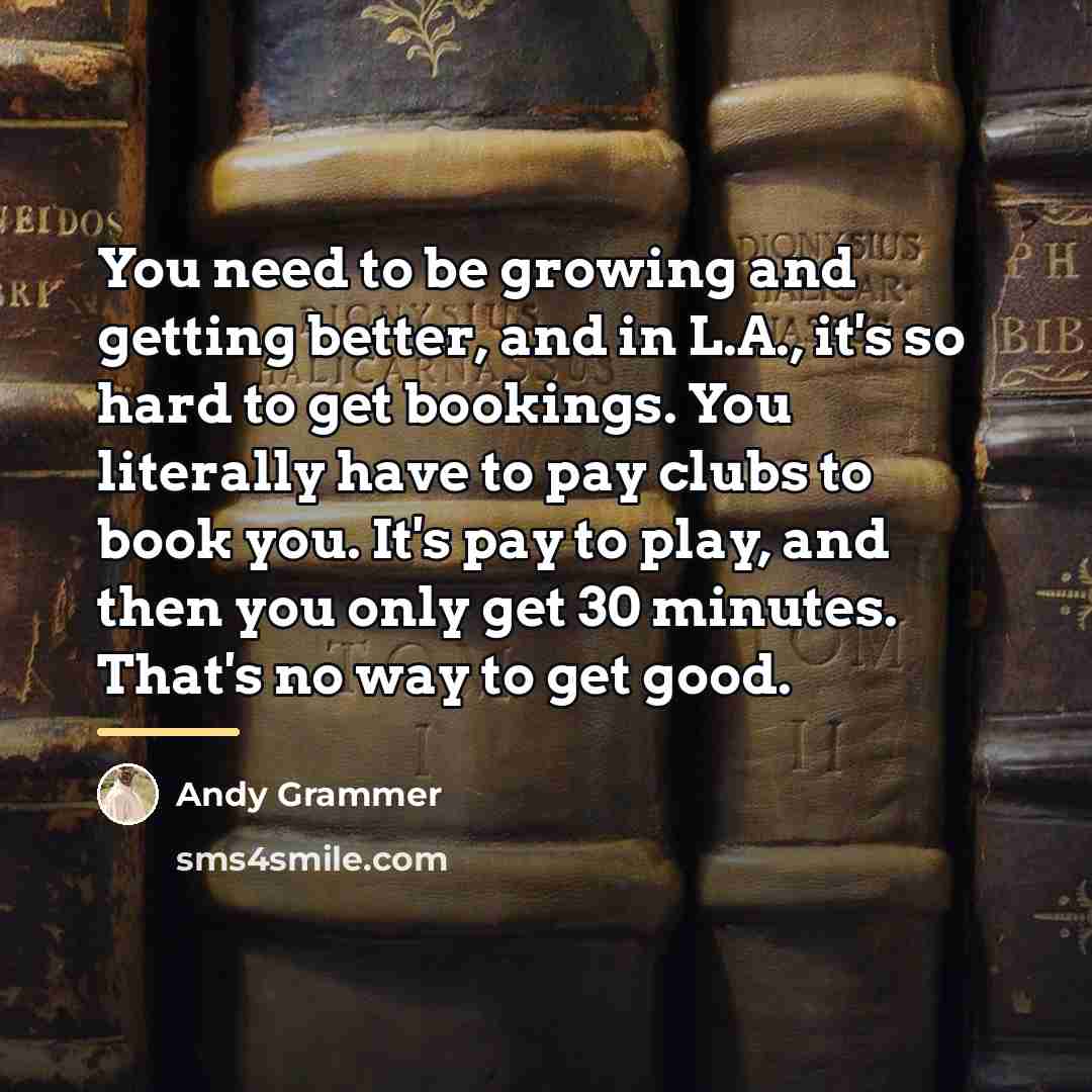 “You need to be growing and getting better, and in…” quote by Andy Grammer