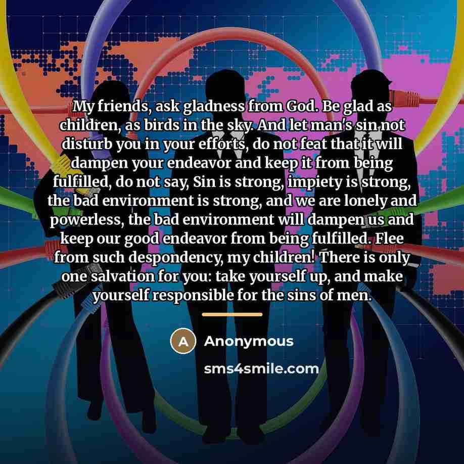 “My friends, ask gladness from God. Be glad as children,…” quote by Anonymous