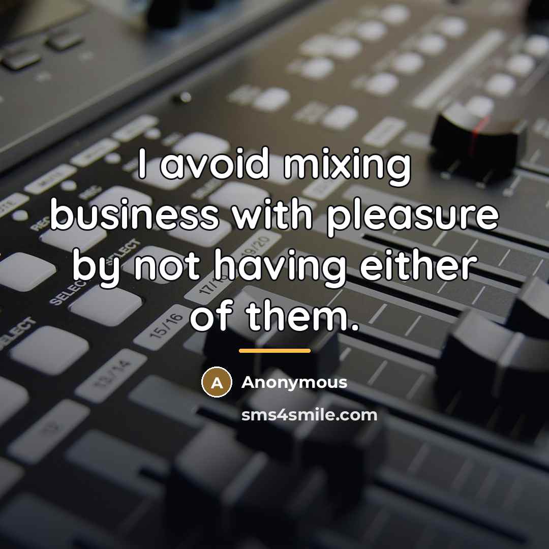 “I avoid mixing business with pleasure by not having either…” quote by Anonymous