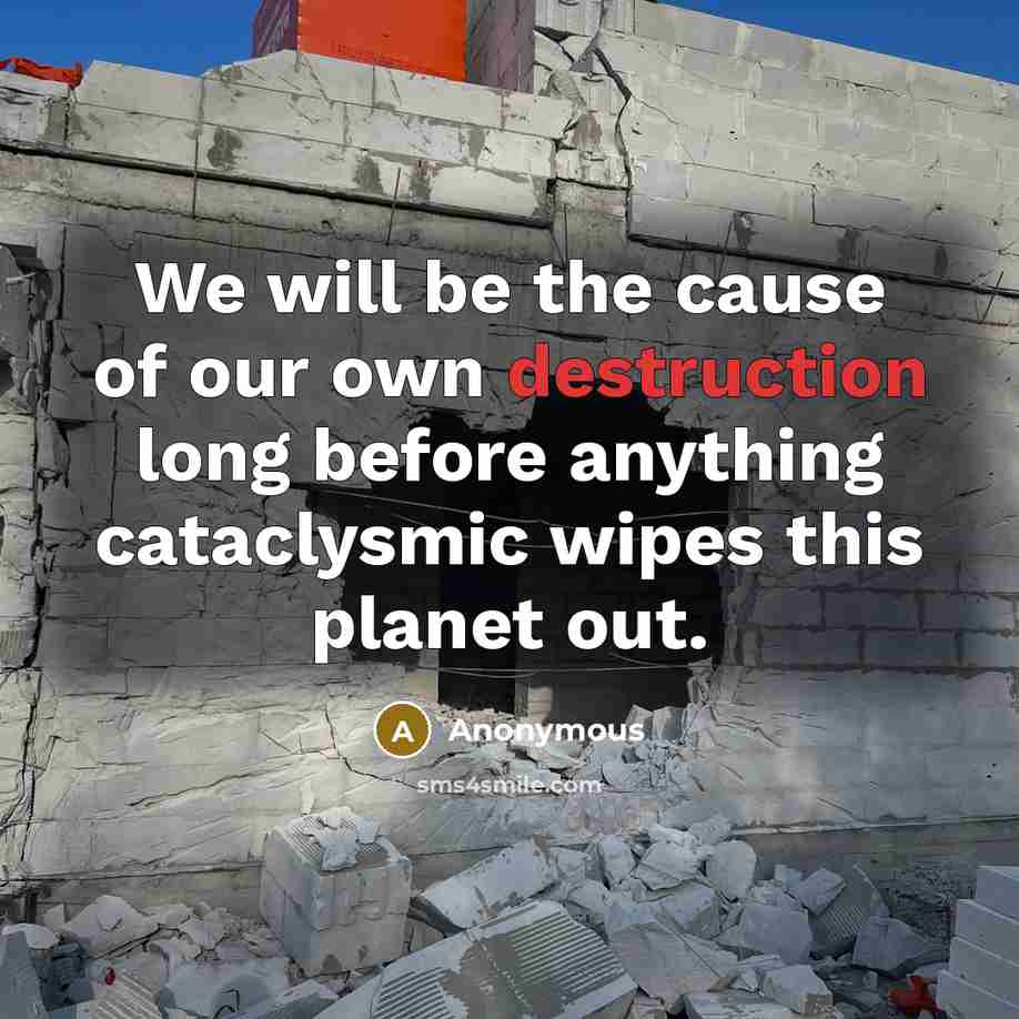 “We will be the cause of our own destruction long…” quote by Anonymous