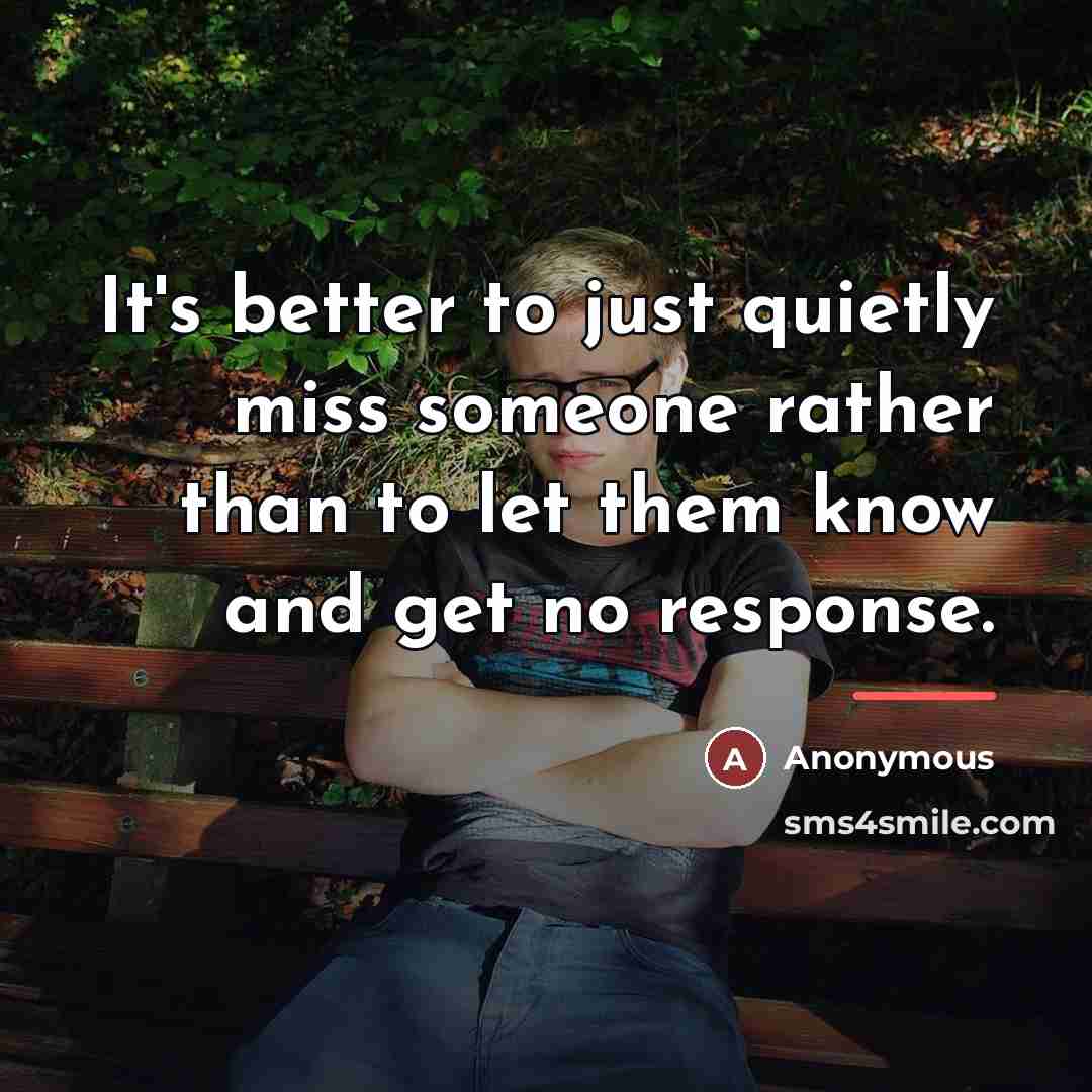 “It's better to just quietly miss someone rather than to…” quote by Anonymous