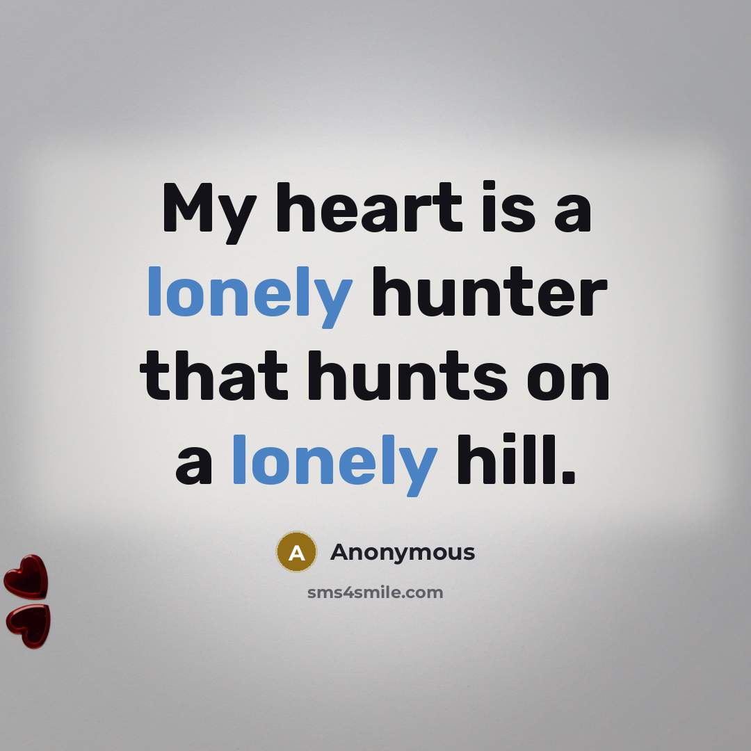 “My heart is a lonely hunter that hunts on a…” quote by Anonymous