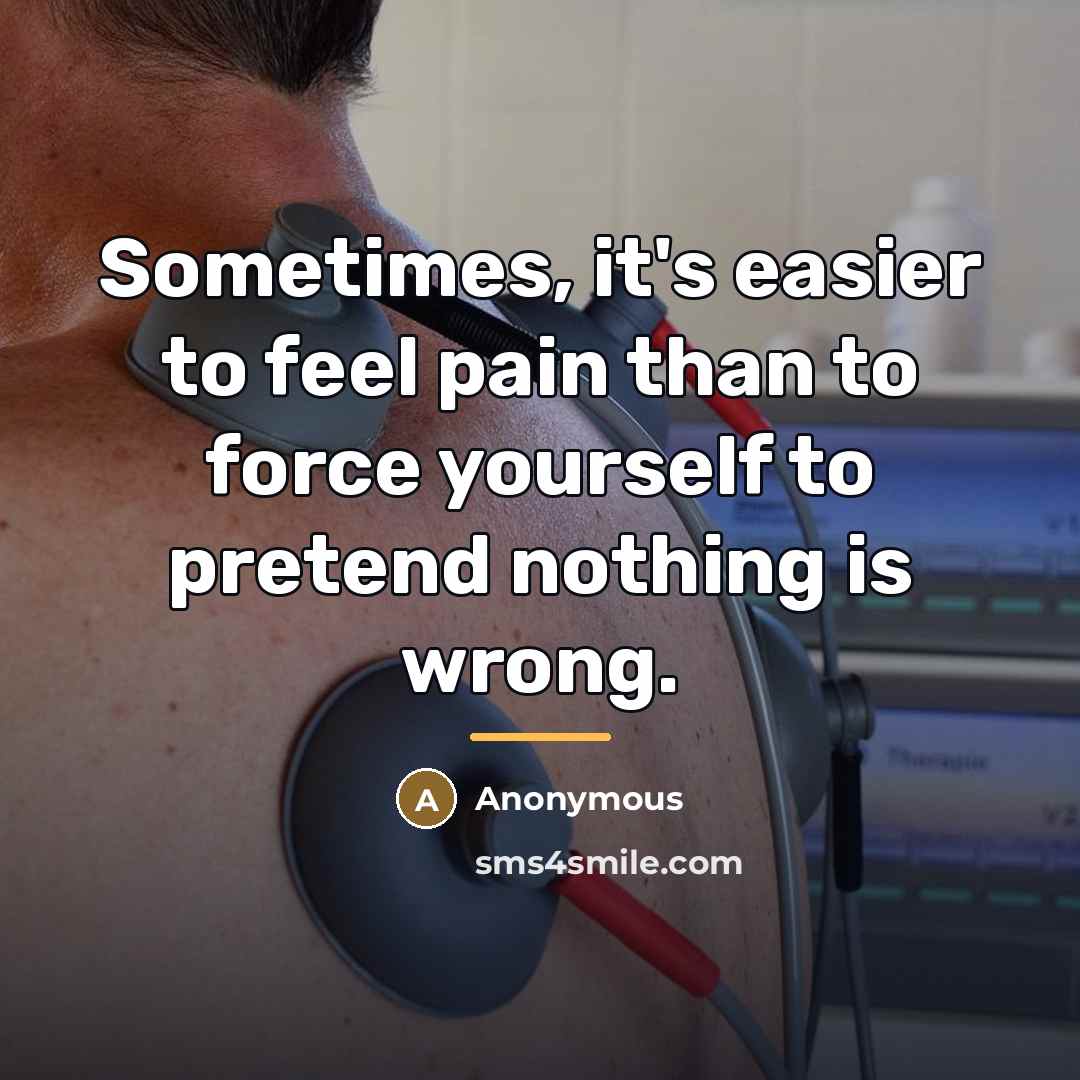 “Sometimes, it's easier to feel pain than to force yourself…” quote by Anonymous