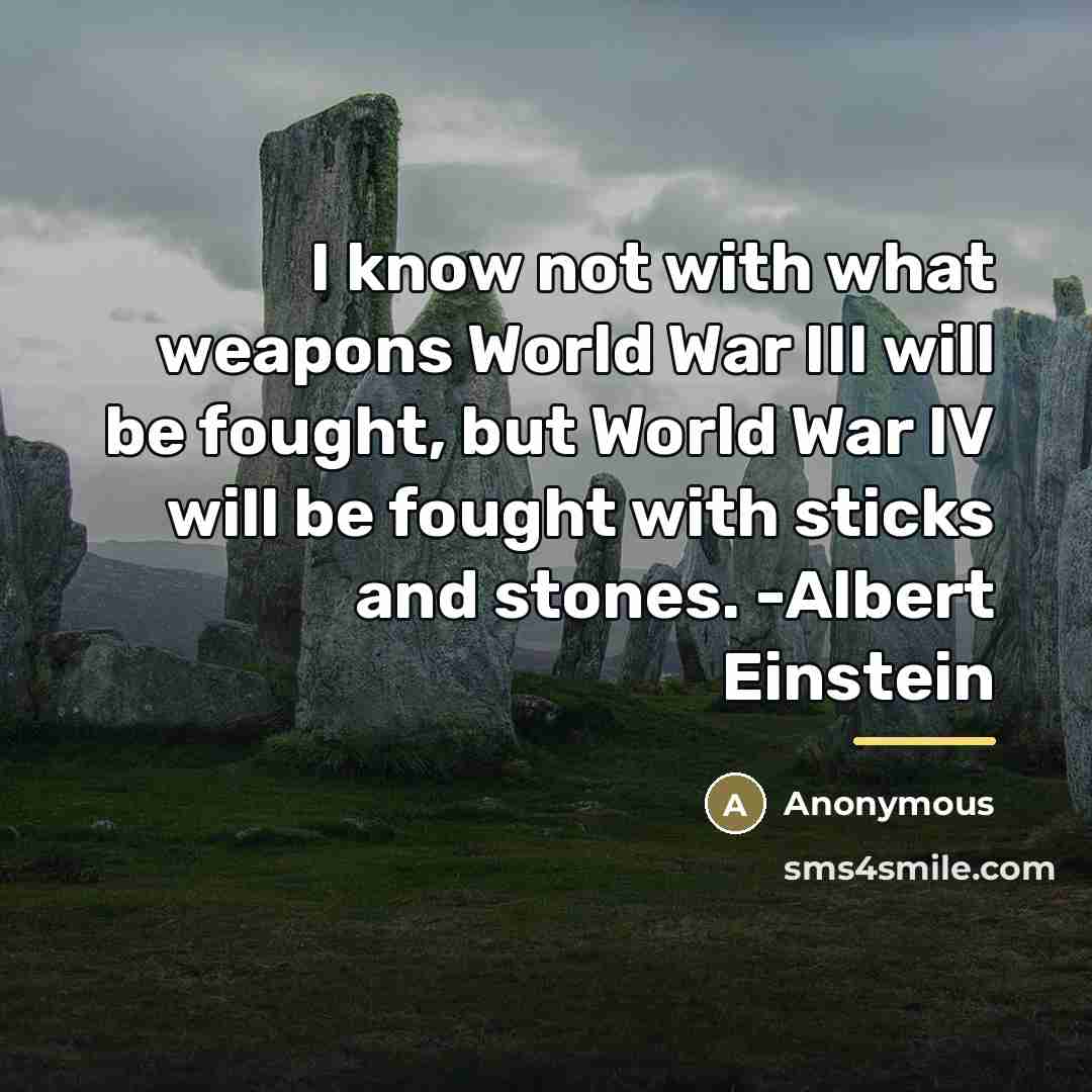 “I know not with what weapons World War III will…” quote by Anonymous