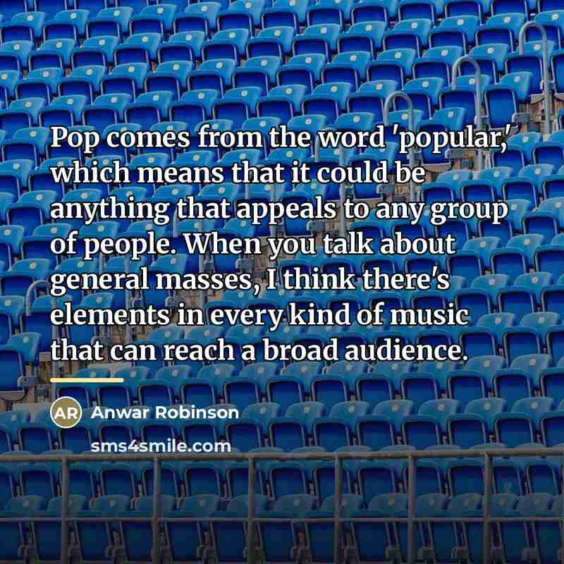 “Pop comes from the word 'popular,' which means that it…” quote by Anwar Robinson