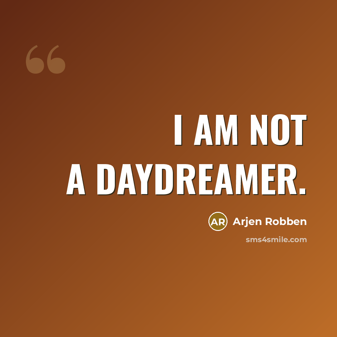 “I am not a daydreamer.…” quote by Arjen Robben