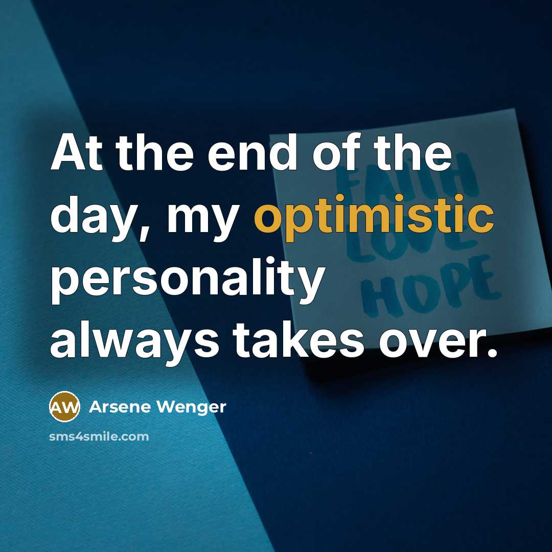 “At the end of the day, my optimistic personality always…” quote by Arsene Wenger