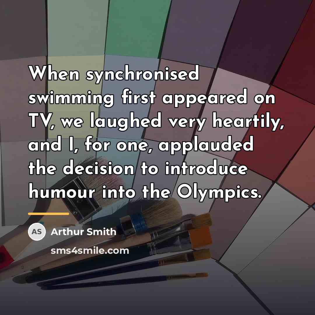“When synchronised swimming first appeared on TV, we laughed very…” quote by Arthur Smith